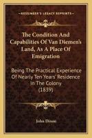 The Condition And Capabilities Of Van Diemen's Land, As A Place Of Emigration