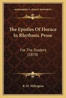 The Epistles Of Horace In Rhythmic Prose