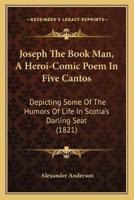Joseph The Book Man, A Heroi-Comic Poem In Five Cantos
