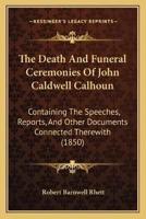 The Death And Funeral Ceremonies Of John Caldwell Calhoun