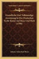 Grundliche Und Vollstandige Anweisung In Der Deutschen Fecht-Kunst Auf Stoss Und Hieb (1798)