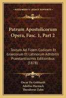 Patrum Apostolicorum Opera, Fasc. 1, Part 2