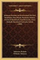 Johannes Brahms Im Briefwechsel Mit Karl Reinthaler, Max Bruch, Hermann Deiters, Friedrich Heimfoeth, Karl Reinecke, Ernst Rudorff, Bernhard Und Luise Scholz (1908)