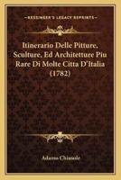 Itinerario Delle Pitture, Sculture, Ed Architetture Piu Rare Di Molte Citta D'Italia (1782)