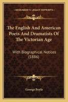 The English And American Poets And Dramatists Of The Victorian Age