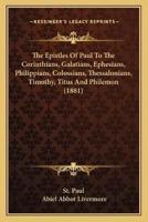 The Epistles Of Paul To The Corinthians, Galatians, Ephesians, Philippians, Colossians, Thessalonians, Timothy, Titus And Philemon (1881)