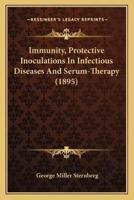 Immunity, Protective Inoculations In Infectious Diseases And Serum-Therapy (1895)