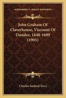 John Graham Of Claverhouse, Viscount Of Dundee, 1648-1689 (1905)