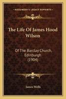The Life Of James Hood Wilson
