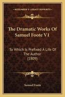 The Dramatic Works Of Samuel Foote V1