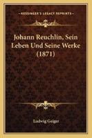 Johann Reuchlin, Sein Leben Und Seine Werke (1871)