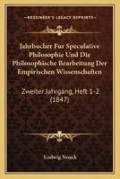 Jahrbucher Fur Speculative Philosophie Und Die Philosophische Bearbeitung Der Empirischen Wissenschaften
