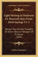 Light Shining In Darkness Or Heavenly Rays From Dark Sayings V1-2