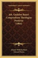 Joh. Guilelmi Baieri Compendium Theologiae Positivae (1864)