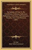 The Epistles Of Paul To The Corinthians, Galatians, Ephesians, Philippians, Colossians, Thessalonians, Timothy, Titus And Philemon (1881)