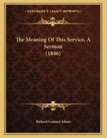 The Meaning Of This Service, A Sermon (1846)