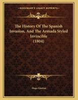The History Of The Spanish Invasion, And The Armada Styled Invincible (1804)