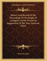 History And Record Of The Proceedings Of The People Of Lexington And Its Vicinity In Suppression Of The True American (1845)