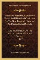 Narrative Remarks, Expository Notes, And Historical Criticisms, On The New England Historical And Genealogical Society