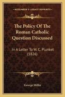 The Policy Of The Roman Catholic Question Discussed