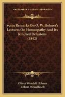 Some Remarks On O. W. Holmes's Lectures On Homeopathy And Its Kindred Delusions (1842)