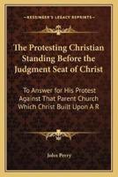 The Protesting Christian Standing Before the Judgment Seat of Christ