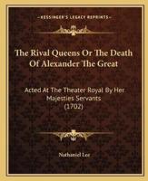 The Rival Queens Or The Death Of Alexander The Great