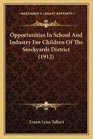 Opportunities In School And Industry For Children Of The Stockyards District (1912)