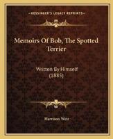 Memoirs Of Bob, The Spotted Terrier