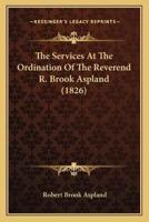 The Services At The Ordination Of The Reverend R. Brook Aspland (1826)