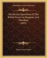 The Recent Operations Of The British Forces At Rangoon And Martaban (1852)