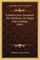 O Mother Dear, Jerusalem! The Old Hymn, Its Origin And Genealogy (1865)