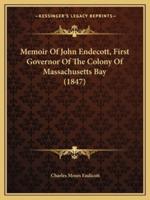 Memoir Of John Endecott, First Governor Of The Colony Of Massachusetts Bay (1847)
