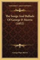 The Songs And Ballads Of George P. Morris (1852)