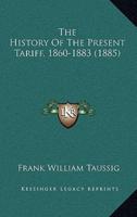 The History Of The Present Tariff, 1860-1883 (1885)