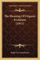 The Meaning Of Organic Evolution (1911)
