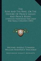The Rose And The Ring, Or The History Of Prince Giglio And Prince Bulbo