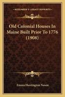 Old Colonial Houses In Maine Built Prior To 1776 (1908)
