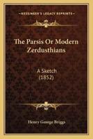 The Parsis Or Modern Zerdusthians