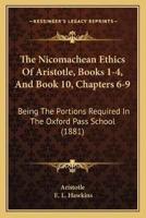 The Nicomachean Ethics Of Aristotle, Books 1-4, And Book 10, Chapters 6-9