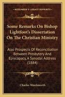 Some Remarks On Bishop Lightfoot's Dissertation On The Christian Ministry