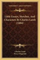 Little Essays, Sketches, And Characters By Charles Lamb (1884)