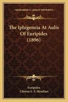 The Iphigeneia At Aulis Of Euripides (1896)