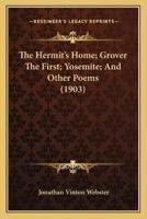 The Hermit's Home; Grover The First; Yosemite; And Other Poems (1903)
