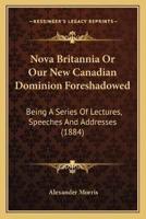 Nova Britannia Or Our New Canadian Dominion Foreshadowed
