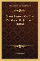 Short Lessons On The Parables Of Our Lord (1866)