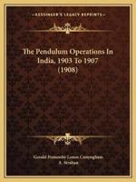 The Pendulum Operations In India, 1903 To 1907 (1908)