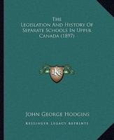 The Legislation And History Of Separate Schools In Upper Canada (1897)