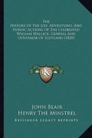 The History of the Life, Adventures, and Heroic Actions of the Celebrated William Wallace, General and Governor of Scotland (1820)