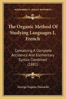 The Organic Method Of Studying Languages I, French
